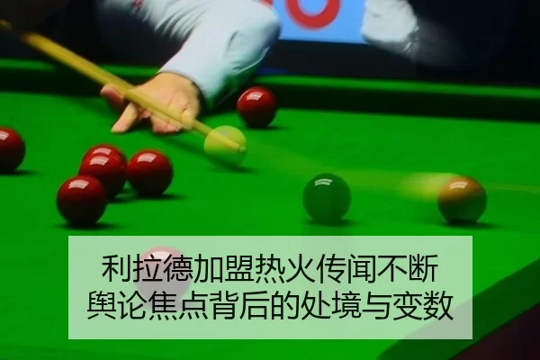 利拉德加盟热火传闻不断 舆论焦点背后的处境与变数